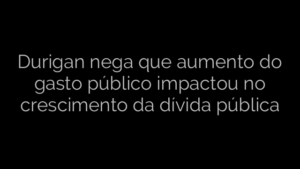 ​Durigan nega que aumento do gasto público impactou no crescimento da dívida pública 